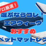 選ぶならコレ！プロが選ぶエアウィーヴのおすすめベッドマットレスランキング